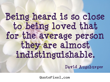 David Augsburger picture quotes - Being heard is so close to being loved that for the average person.. - Love quotes