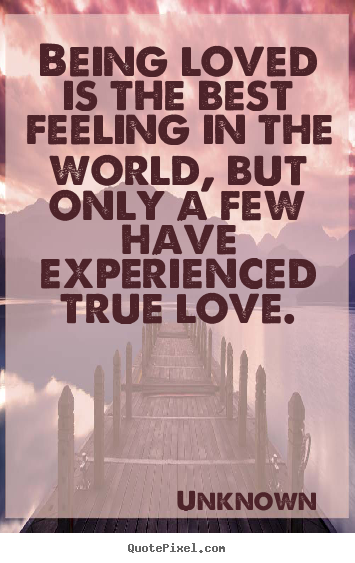 Quotes about love - Being loved is the best feeling in the world, but only a..