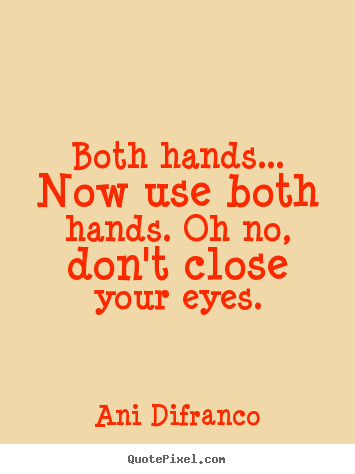 Design picture quotes about love - Both hands... now use both hands. oh no,..