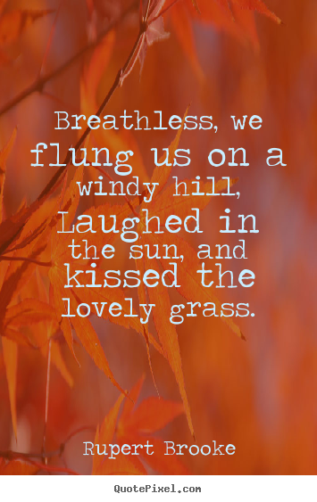 Quote about love - Breathless, we flung us on a windy hill, laughed in the sun, and..
