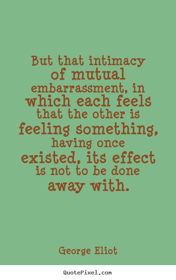 How to make picture quotes about love - But that intimacy of mutual embarrassment, in which each feels..