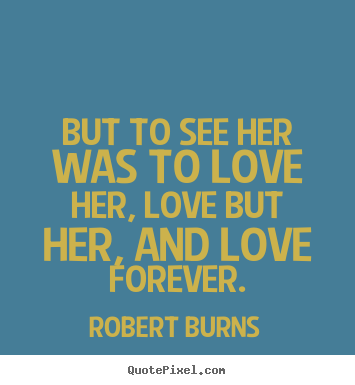 Design your own poster quotes about love - But to see her was to love her, love but her, and love forever.