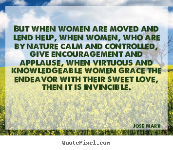 Love quotes - But when women are moved and lend help, when women, who..