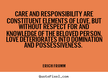 Quotes about love - Care and responsibility are constituent elements..