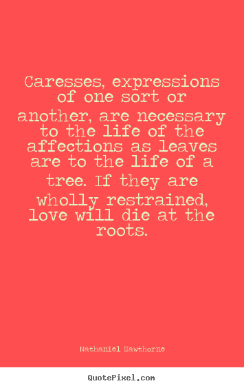 Customize picture sayings about love - Caresses, expressions of one sort or another, are necessary..