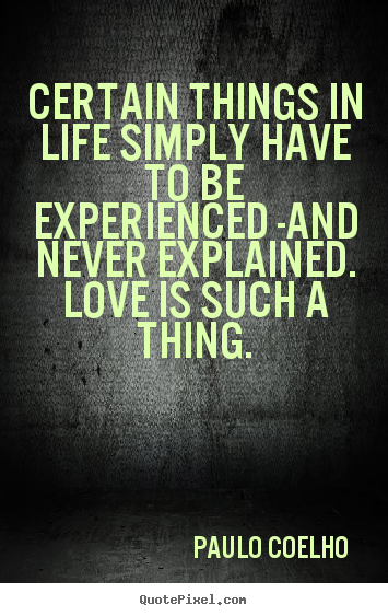 Paulo Coelho  picture quotes - Certain things in life simply have to be experienced -and never.. - Love quotes