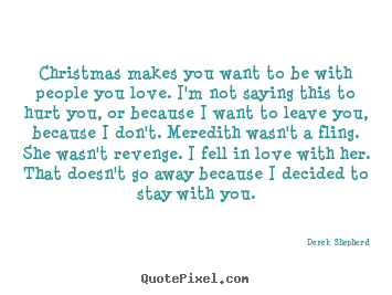 Love quote - Christmas makes you want to be with people you..