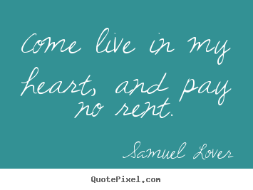 Quotes about love - Come live in my heart, and pay no rent.