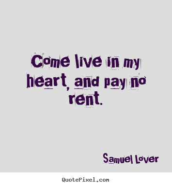 Love quotes - Come live in my heart, and pay no rent.