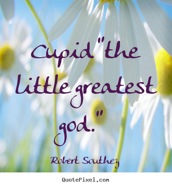 Quotes about love - Cupid "the little greatest god."