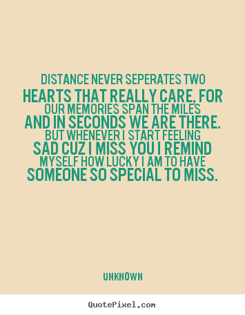 Sayings about love - Distance never seperates two hearts that really care, for our memories..