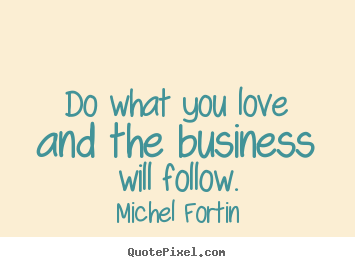 Create custom image quotes about love - Do what you love and the business will follow.