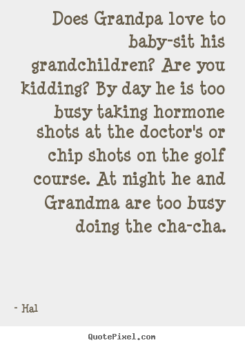 Love quote - Does grandpa love to baby-sit his grandchildren? are you..