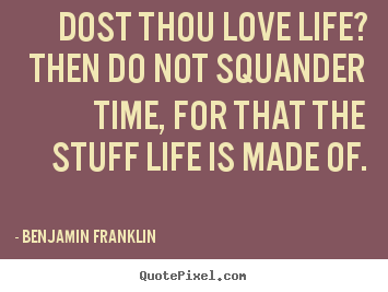 Love quote - Dost thou love life? then do not squander time, for that..