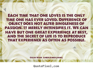 Love sayings - Each time that one loves is the only time one has ever loved...