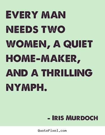 Love quotes - Every man needs two women, a quiet home-maker, and a..