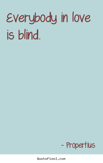 Propertius picture quote - Everybody in love is blind. - Love quotes