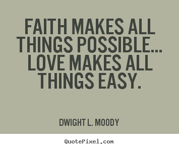 Faith makes all things possible... love.. Dwight L. Moody good love quotes