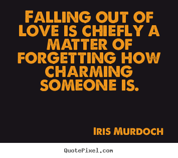 Iris Murdoch photo quote - Falling out of love is chiefly a matter of forgetting how charming.. - Love quotes