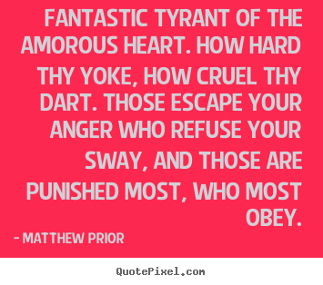 Customize picture quote about love - Fantastic tyrant of the amorous heart. how hard thy yoke,..