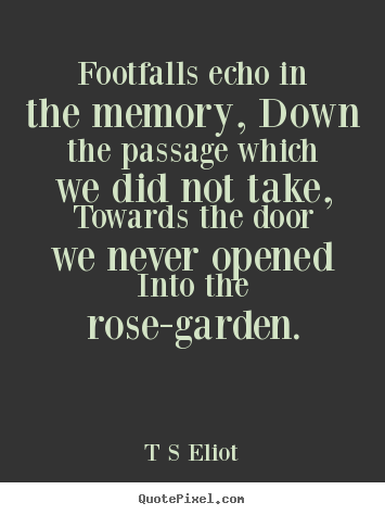 How to make photo quotes about love - Footfalls echo in the memory, down the passage which we did not take,..