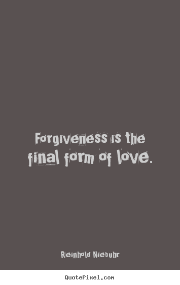 Quote about love - Forgiveness is the final form of love.