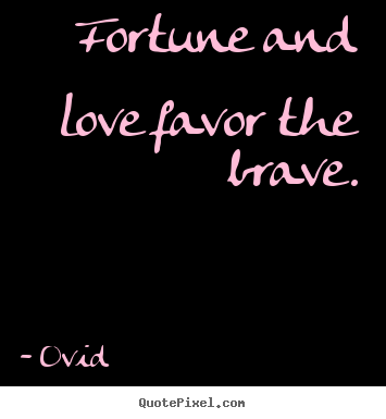 Ovid photo quotes - Fortune and love favor the brave. - Love sayings