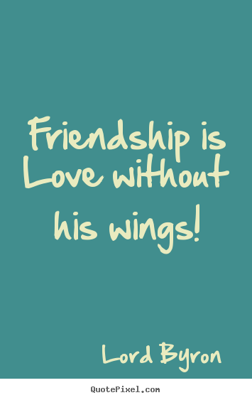 Create graphic picture quote about love - Friendship is love without his wings!