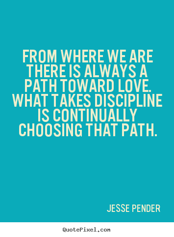 Love quotes - From where we are there is always a path toward love...