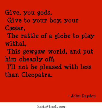 Quotes about love - Give, you gods, give to your boy, your cæsar,..