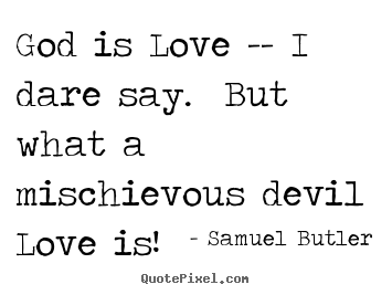 God is love -- i dare say. but what a mischievous.. Samuel Butler  love quote