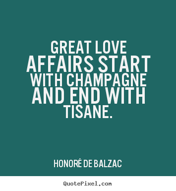 Design custom picture quote about love - Great love affairs start with champagne..