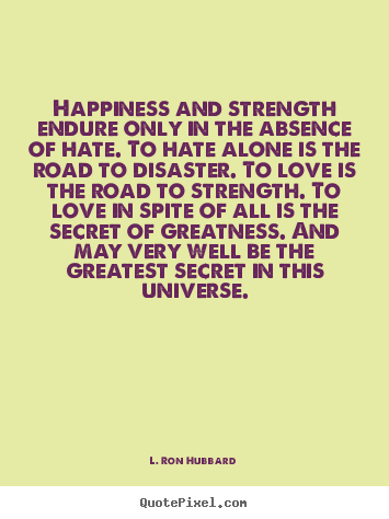 L. Ron Hubbard picture quotes - Happiness and strength endure only in the absence.. - Love quote