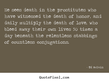 Design your own image quotes about love - He sees death in the prostitutes who have witnessed..