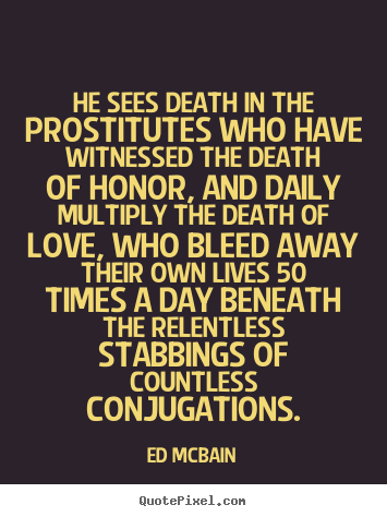 Ed McBain picture quotes - He sees death in the prostitutes who have witnessed the death.. - Love quote
