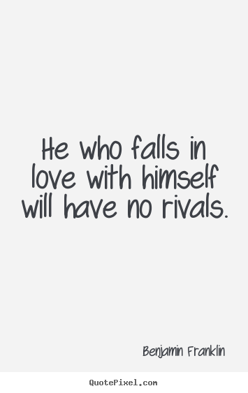 Love quotes - He who falls in love with himself will have no rivals.