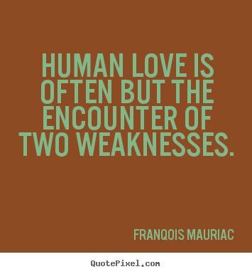 Make custom picture quotes about love - Human love is often but the encounter of two weaknesses.