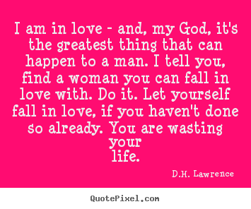 Quote about love - I am in love - and, my god, it's the greatest..
