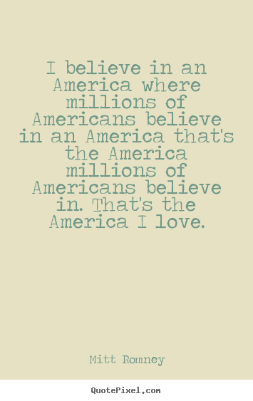Quotes about love - I believe in an america where millions of americans believe in..