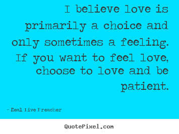 Love quotes - I believe love is primarily a choice and..