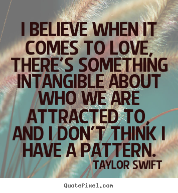 Create graphic picture quotes about love - I believe when it comes to love, there's something intangible about..