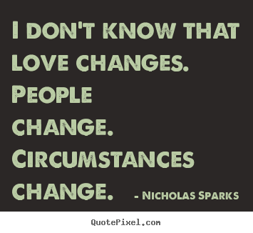 Nicholas Sparks image quotes - I don't know that love changes. people change... - Love quotes