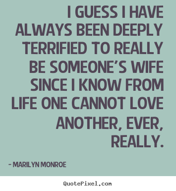 Quotes about love - I guess i have always been deeply terrified to really be someone's..