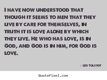 I have now understood that though it seems to men.. Leo Tolstoy greatest love quotes