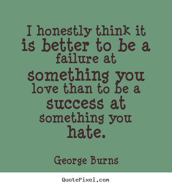 Customize picture quotes about love - I honestly think it is better to be a failure at something..