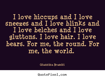 Quotes about love - I love hiccups and i love sneezes and i love blinks..