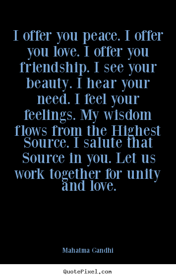 Love quote - I offer you peace. i offer you love. i offer you friendship...