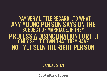 Love sayings - I pay very little regard...to what any young person says on the subject..