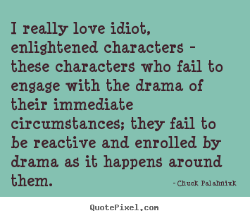 How to make picture quotes about love - I really love idiot, enlightened characters - these..