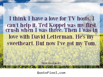 Make picture quote about love - I think i have a love for tv hosts. i can't help it. ted..